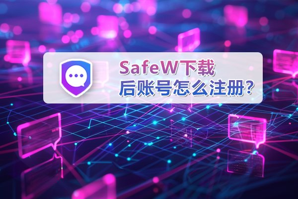 安装好SafeW之后，应如何完成账号注册流程？